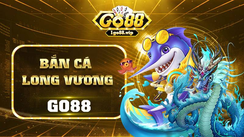 Bắn cá Long Vương Go88